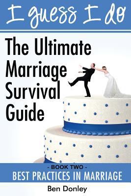 I Guess I Do: Best Practices for Marriage 1940816009 Book Cover