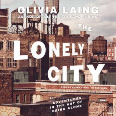 The Lonely City: Adventures in the Art of Being... 150473890X Book Cover