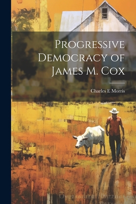 Progressive Democracy of James M. Cox 1021441112 Book Cover