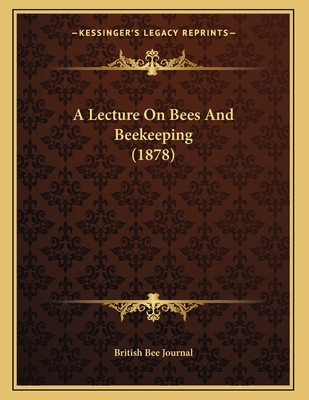 A Lecture On Bees And Beekeeping (1878) 1166400360 Book Cover