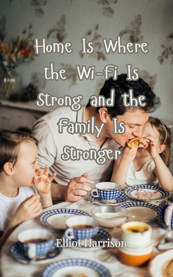 Home Is Where the Wi-Fi Is Strong and the Famil... 3690858380 Book Cover