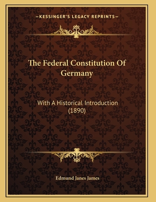 The Federal Constitution Of Germany: With A His... 1167164059 Book Cover