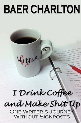 I Drink Coffee and Make Shit Up 1949316157 Book Cover