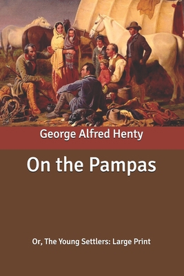 On the Pampas: Or, The Young Settlers: Large Print [Large Print] B087SHPM6X Book Cover