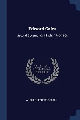 Edward Coles: Second Governor Of Illinois. 1786... 1377176444 Book Cover