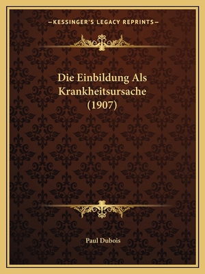 Die Einbildung Als Krankheitsursache (1907) [German] 1168309719 Book Cover