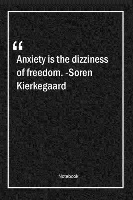 Anxiety is the dizziness of freedom. -Soren Kierkegaard: Lined Gift Notebook With Unique Touch | Journal | Lined Premium 120 Pages |freedom Quotes|