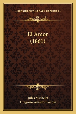 El Amor (1861) [Spanish] 1168461987 Book Cover