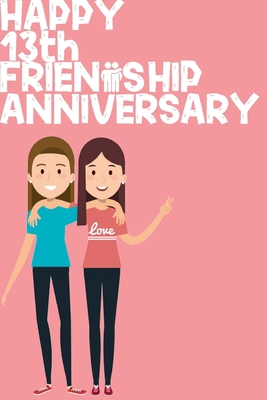 Happy 13th Friendship Anniversary Notebook: Friendship Gift For Girls
