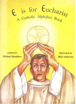 E is for Eucharist - A Catholic Alphabet 0982646801 Book Cover