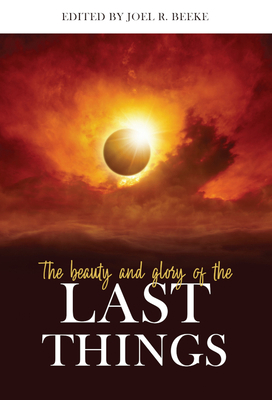 The Beauty and Glory of the Last Things 1601787065 Book Cover