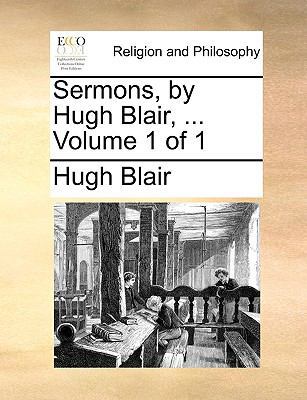 Sermons, by Hugh Blair, ... Volume 1 of 1 1140817345 Book Cover