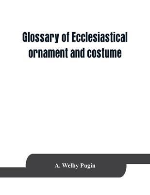 Glossary of ecclesiastical ornament and costume... 9353863635 Book Cover