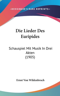 Die Lieder Des Euripides: Schauspiel Mit Musik ... [German] 1162158794 Book Cover