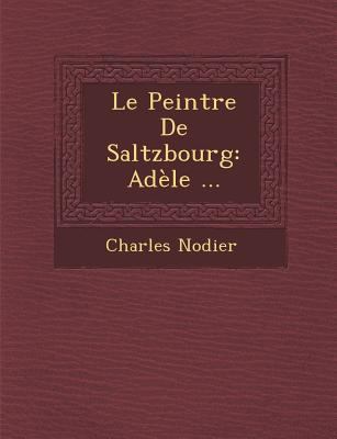 Le Peintre de Saltzbourg: Adele ... [French] 1249928788 Book Cover