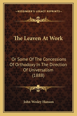 The Leaven At Work: Or Some Of The Concessions ... 1167044541 Book Cover