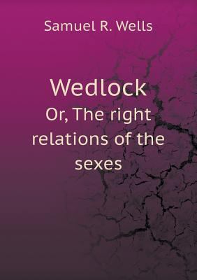 Wedlock Or, The right relations of the sexes 551871646X Book Cover