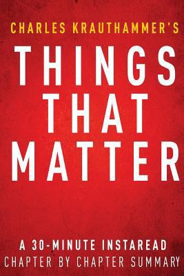 Things That Matter by Charles Krauthammer - A 30-minute Chapter-by-Chapter Summary 1496143361 Book Cover