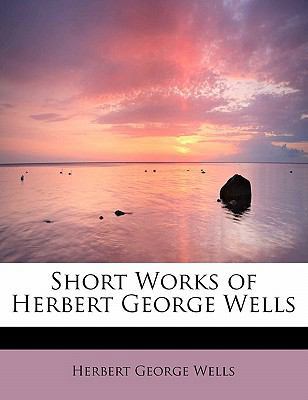 Short Works of Herbert George Wells 1437518222 Book Cover