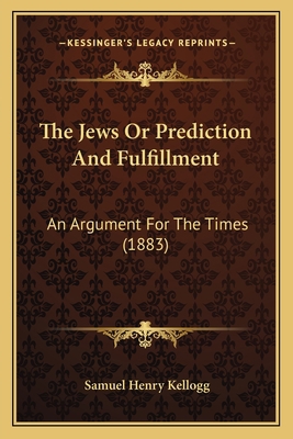 The Jews Or Prediction And Fulfillment: An Argu... 1167216997 Book Cover