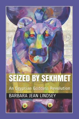 Seized By Sekhmet: An Egyptian Goddess Revolution 1720219575 Book Cover