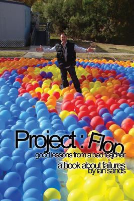 Project Flop: Good Lessons From A Bad Teacher 1494978555 Book Cover