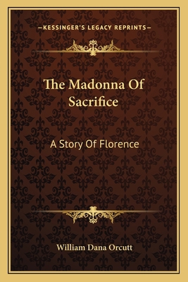 The Madonna Of Sacrifice: A Story Of Florence 1163750883 Book Cover