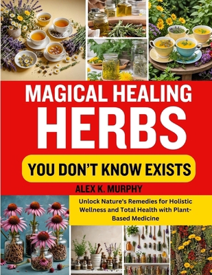 Magical Healing Herbs You Don't Know Exists: Un... B0CY31GZ1L Book Cover