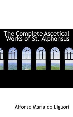 The Complete Ascetical Works of St. Alphonsus 1117075788 Book Cover