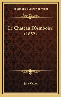 Le Chateau D'Amboise (1852) [French] 1167975103 Book Cover