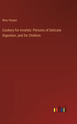 Cookery for Invalids: Persons of Delicate Diges... 3385307899 Book Cover