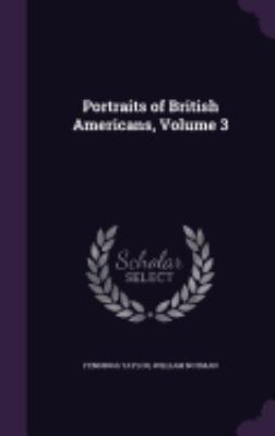 Portraits of British Americans, Volume 3 1357981309 Book Cover