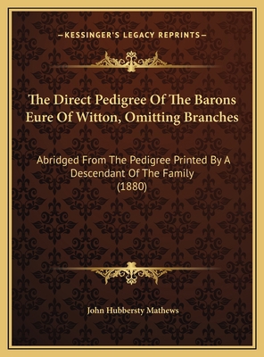 The Direct Pedigree Of The Barons Eure Of Witto... 1169421040 Book Cover