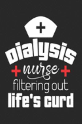 Dialysis Nurse Filtering Out Life's Curd: nurse journal notebook, nurse journal planner, best nurse ever journal, nurses self care journal, nurse ... travel nurse journal, school nurse journal