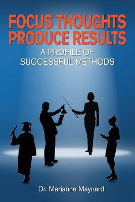 Focus Thoughts Produce Results: : A Profile of ... 1479185922 Book Cover