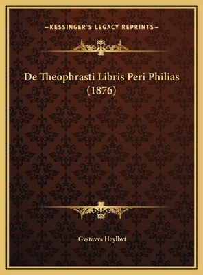 De Theophrasti Libris Peri Philias (1876) [Latin] 116963124X Book Cover