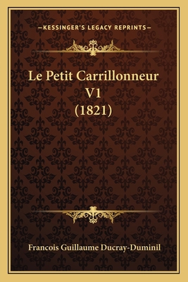 Le Petit Carrillonneur V1 (1821) [French] 1166759024 Book Cover
