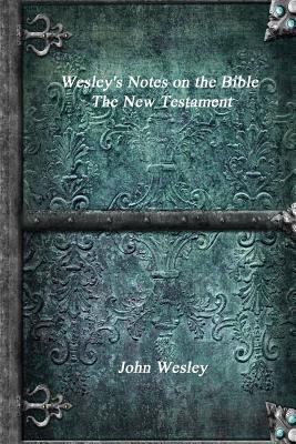 Wesley's Notes on the Bible - The New Testament 1773560662 Book Cover