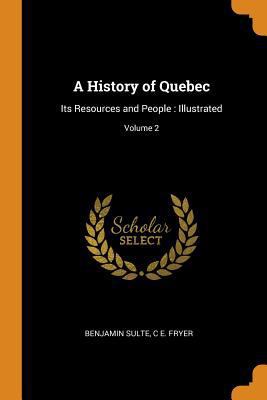 A History of Quebec: Its Resources and People: ... 0343967448 Book Cover