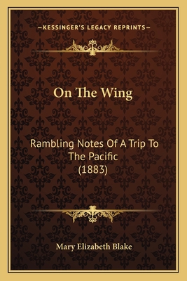 On The Wing: Rambling Notes Of A Trip To The Pa... 1164171623 Book Cover