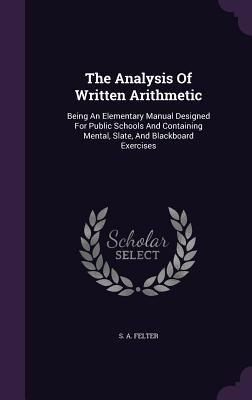 The Analysis Of Written Arithmetic: Being An El... 1347990836 Book Cover