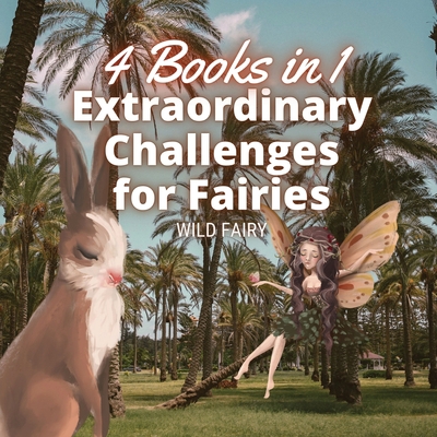 Extraordinary Challenges for Fairies: 4 Books in 1 9916660158 Book Cover
