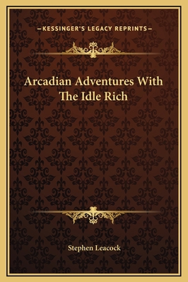 Arcadian Adventures With The Idle Rich 1169275311 Book Cover