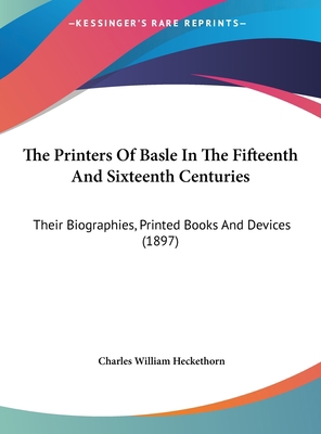 The Printers of Basle in the Fifteenth and Sixt... 1161948686 Book Cover