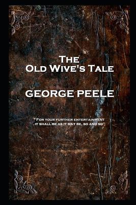 George Peele - The Old Wive's Tale: 'For your f... 1787804992 Book Cover