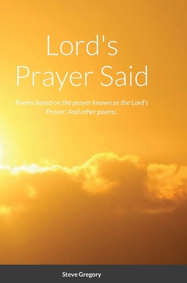 Lord's Prayer Said: Poems based on the prayer k... 1716525144 Book Cover