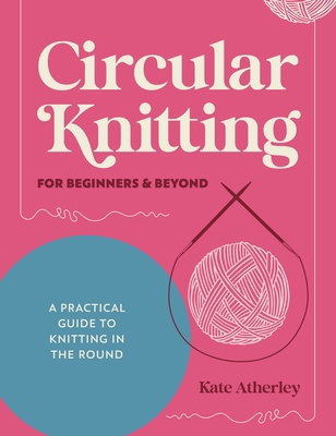 Circular Knitting for Beginners & Beyond: A Pra... 1446317056 Book Cover