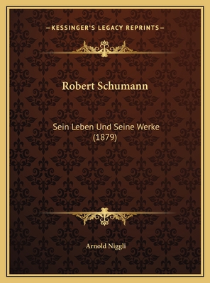 Robert Schumann: Sein Leben Und Seine Werke (1879) [German] 1169581226 Book Cover