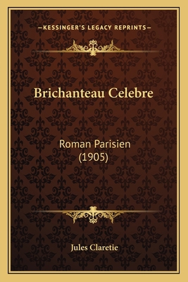 Brichanteau Celebre: Roman Parisien (1905) [French] 1165924609 Book Cover