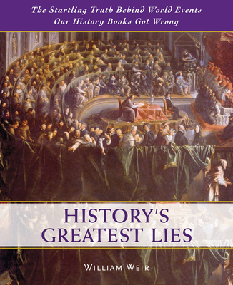 History's Greatest Lies: The Startling Truths Behind World Events our History Books Got Wrong